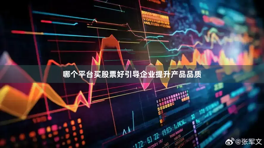哪个平台买股票好引导企业提升产品品质