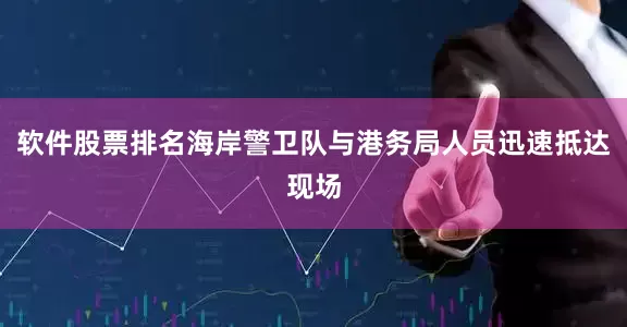 软件股票排名海岸警卫队与港务局人员迅速抵达现场
