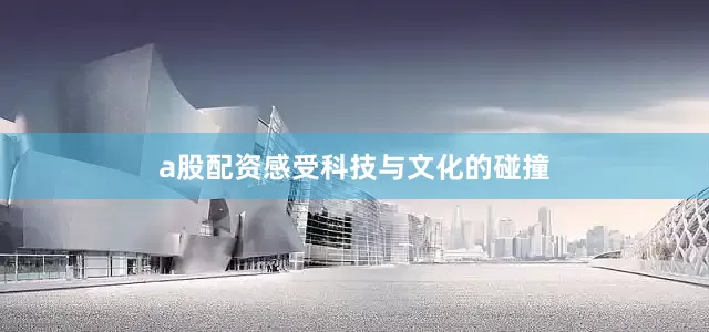 a股配资感受科技与文化的碰撞