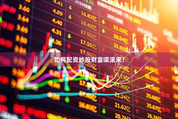 如何配资炒股财富滚滚来！